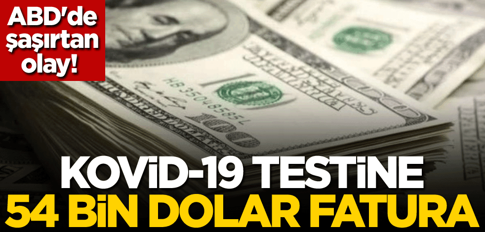 ABD'de şaşırtan olay! Kovid-19 testine 54 bin dolar fatura