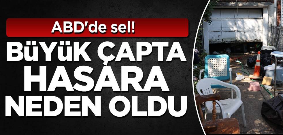 ABD'de sel! Büyük çapta hasara neden oldu