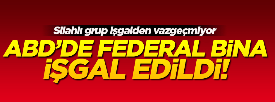 ABD'de silahlı grup federal binayı işgal etti!
