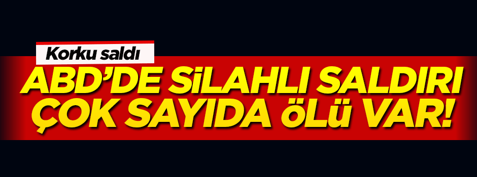 ABD'de silahlı saldırı çok sayıda ölü var!