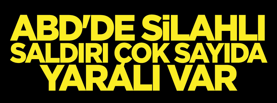 ABD'de silahlı saldırı: Çok sayıda yaralı var