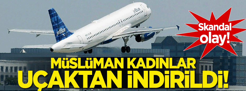 ABD'de skandal olay! 2 Müslüman kadın uçaktan indirildi