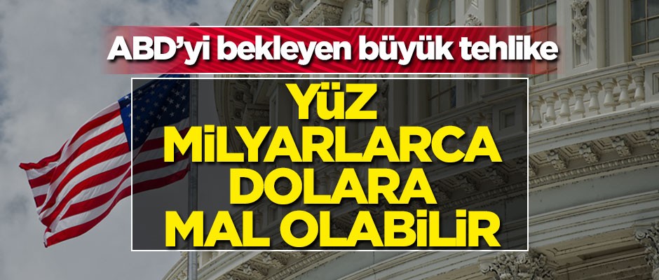 ABD'de tehlike çanları çalıyor! Yüz milyarlarca dolara mal olabilir