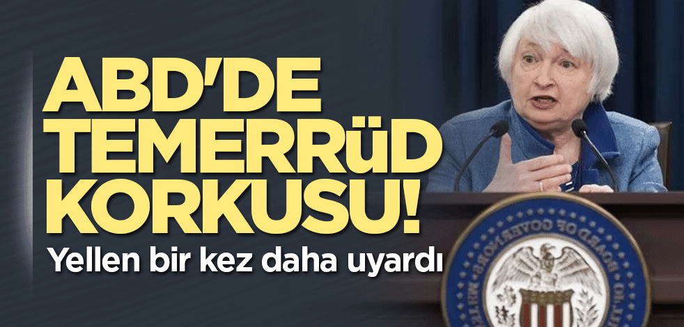 ABD'de temerrüd korkusu! Yellen bir kez daha uyardı