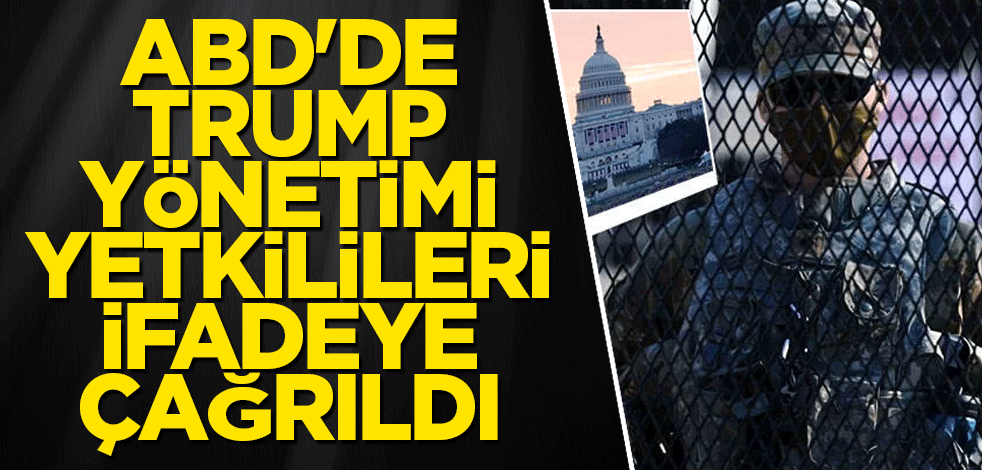 ABD'de Trump yönetimi yetkilileri ifadeye çağrıldı
