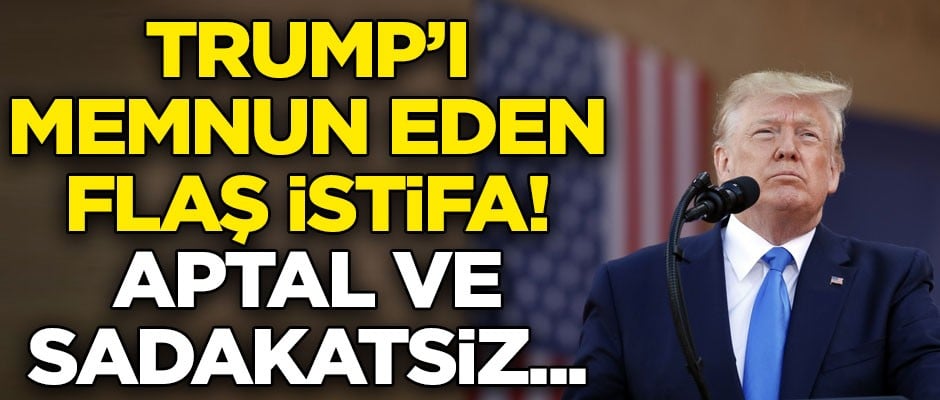 ABD'de Trump'ı memnun eden flaş istifa! "Aptal ve sadakatsiz…"