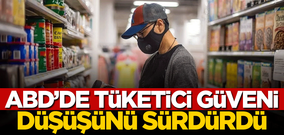 ABD'de tüketici güveni düşüşünü sürdürdü