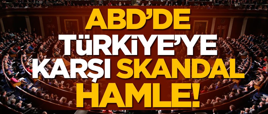 ABD'de Türkiye'ye karşı bir skandal hamle