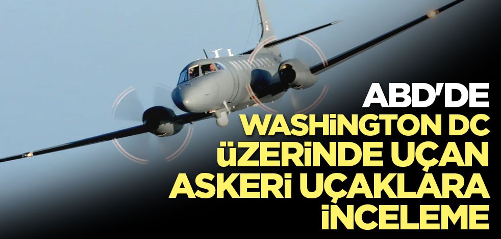 ABD'de Washington DC üzerinde uçan askeri uçaklara inceleme
