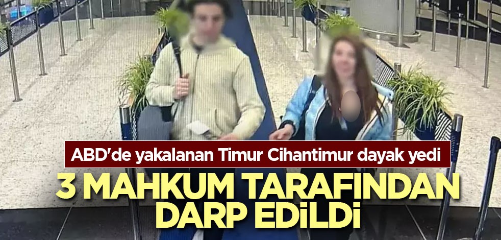 ABD'de yakalanan Timur Cihantimur 3 mahkum tarafından darp edildi