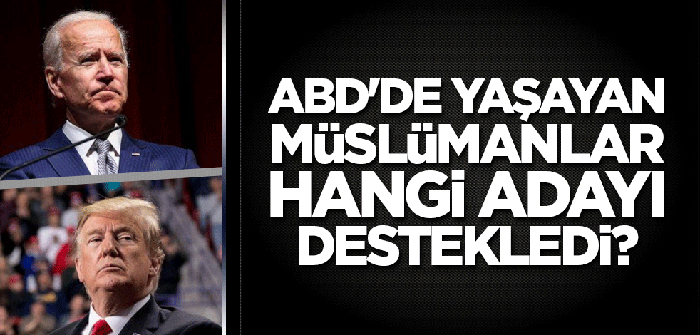 ABD'de yaşayan Müslümanlar hangi adayı destekledi?