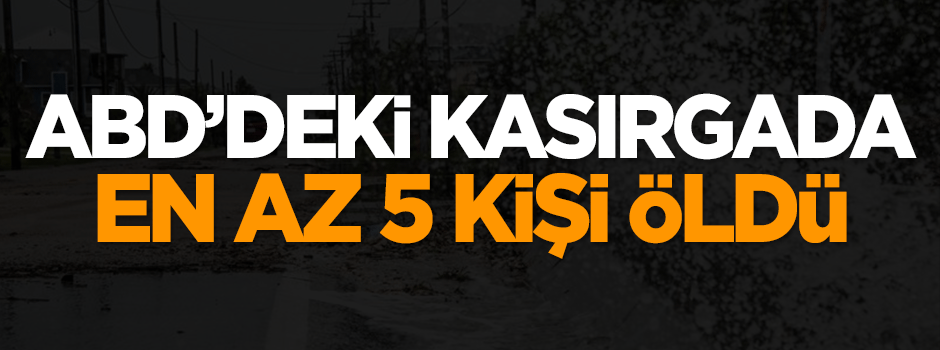 ABD'deki kasırgada en az 5 kişi öldü