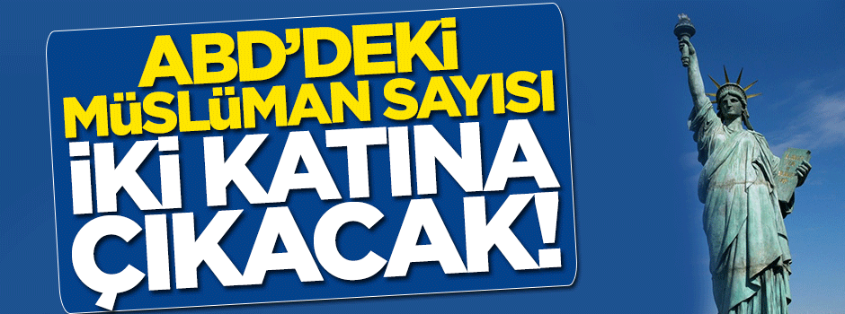 ABD'deki Müslüman sayısı iki katına çıkacak!