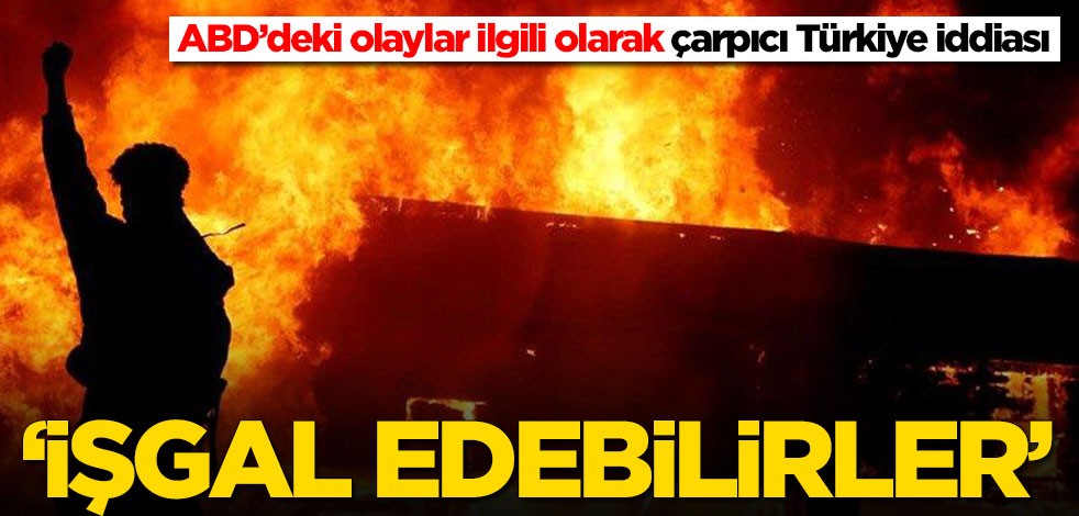 ABD’deki olaylar ilgili olarak çarpıcı Türkiye iddiası! 'İşgal edebilirler'