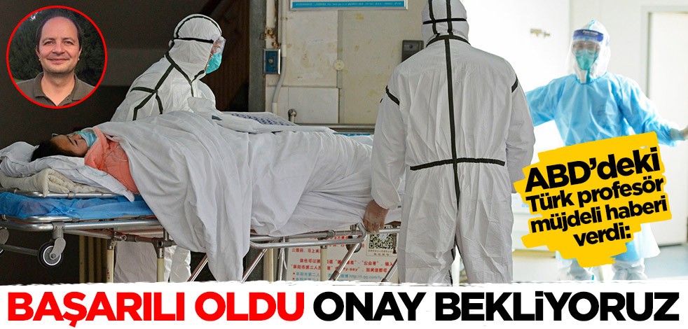 ABD’deki Türk profesör müjdeli haberi verdi: Başarılı oldu, onay bekliyoruz