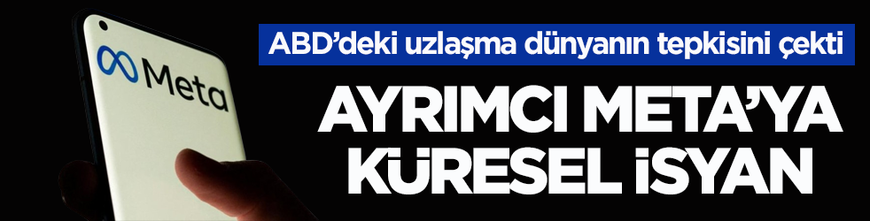 ABD’deki uzlaşma dünyanın tepkisini çekti! Ayrımcı Meta’ya küresel isyan