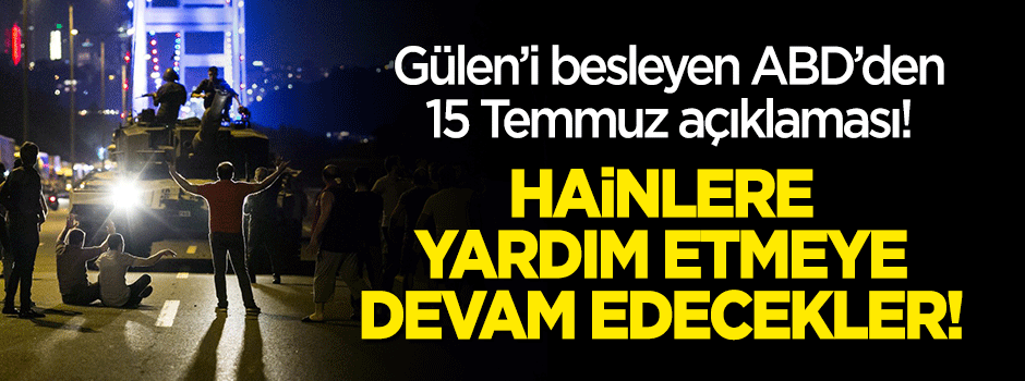 ABD'den '15 Temmuz' açıklaması! Hainlere yardım etmeye devam edecekler