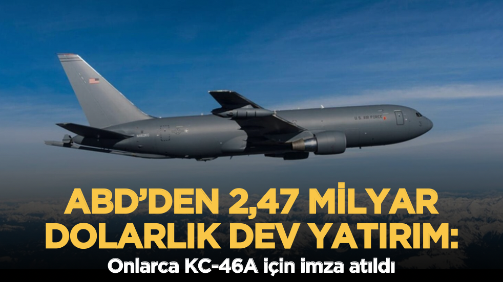 ABD’den 2,47 milyar dolarlık dev yatırım: Onlarca KC-46A için imza atıldı