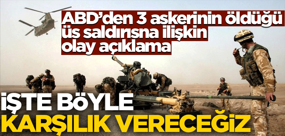 ABD'den 3 askerinin öldüğü üs saldırısına ilişkin olay açıklama! İşte böyle karşılık vereceğiz