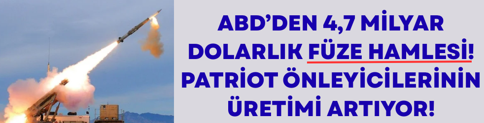 ABD’den 4,7 Milyar Dolarlık Füze Hamlesi: Patriot Önleyicilerinin Üretimi Artıyor