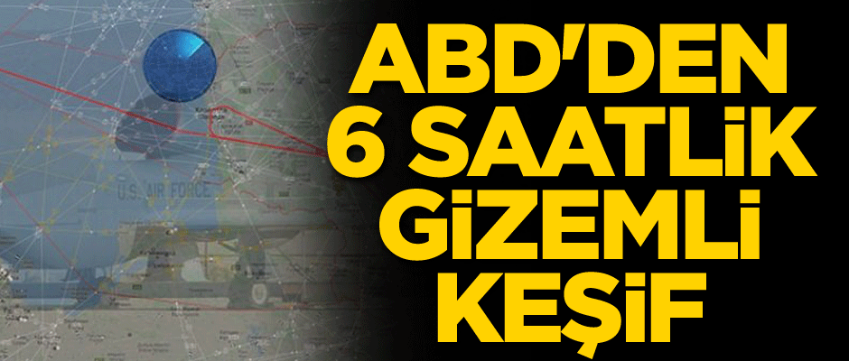 ABD'den 6 saatlik gizemli keşif