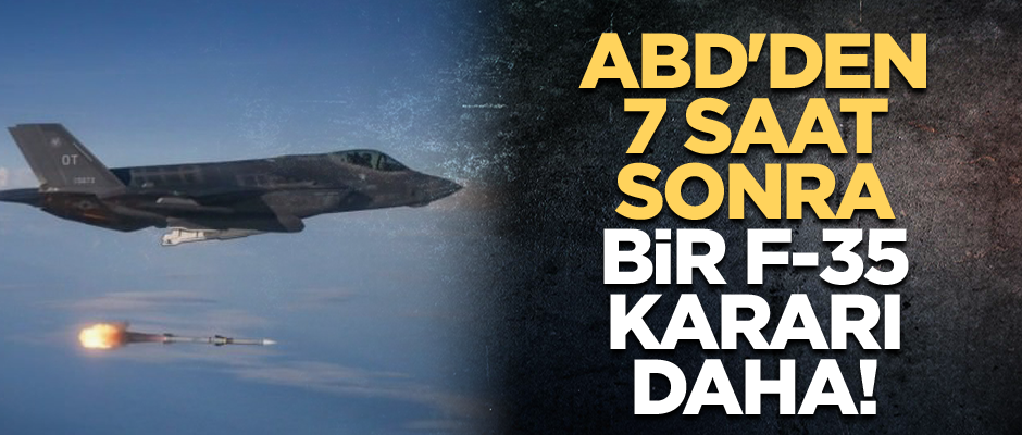 ABD'den 7 saat sonra bir F-35 kararı daha!