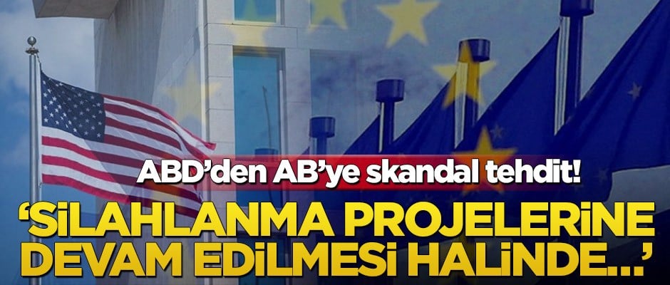 ABD’den AB’ye skandal tehdit! ‘Silahlanma projelerine devam edilmesi halinde…’