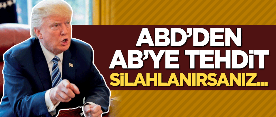 ABD'den AB'ye tehdit: Silahlanırsanız...