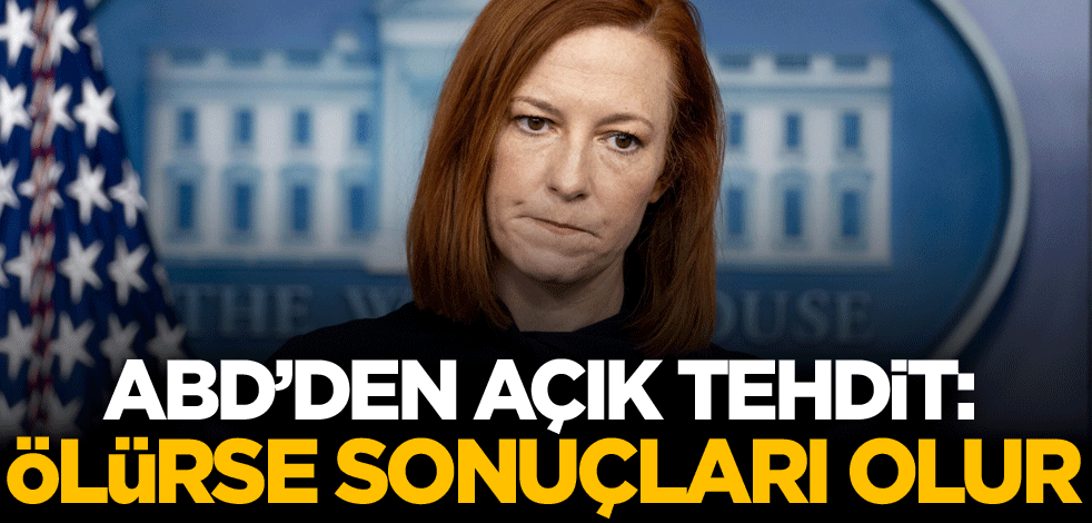 ABD'den açık tehdit: Ölürse sonuçları olur