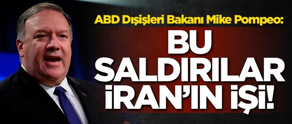 ABD'den açıklama: Bu saldırılar İran'ın işi!