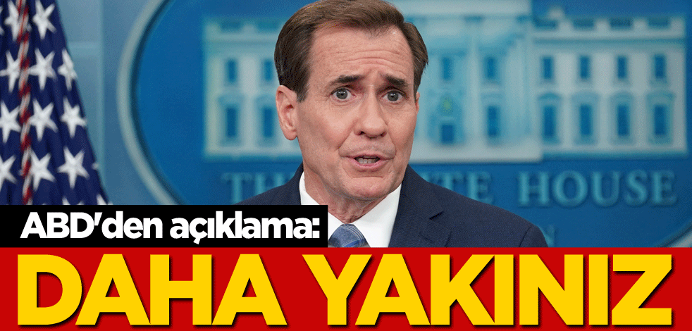 ABD'den açıklama: Geçen aylardan daha yakınız