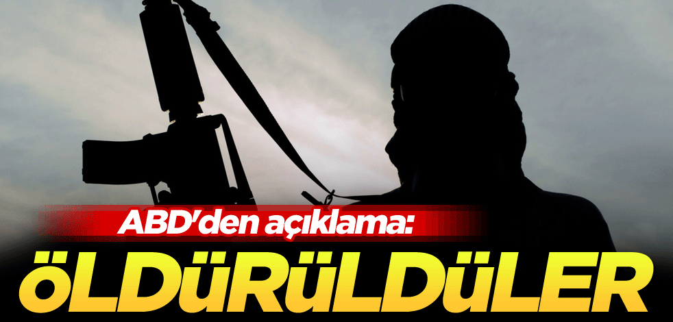 ABD'den açıklama: Öldürüldüler