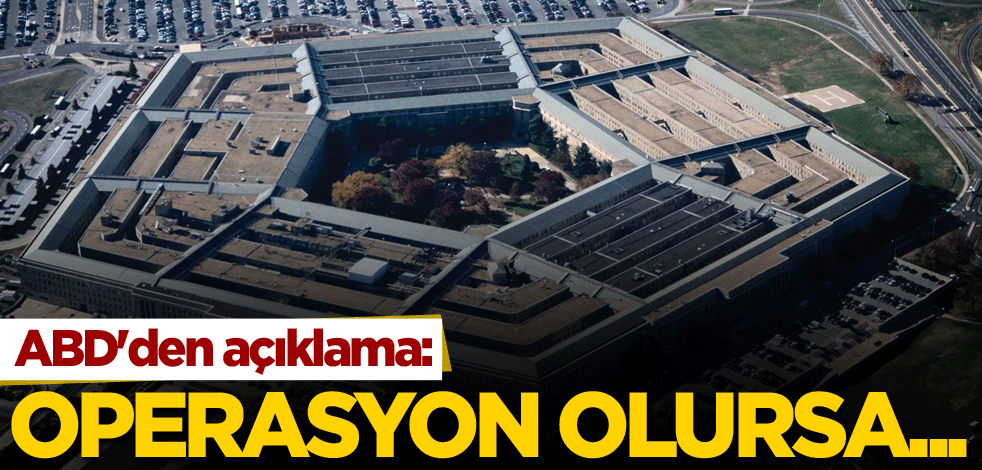 ABD'den açıklama: Operasyon olursa...