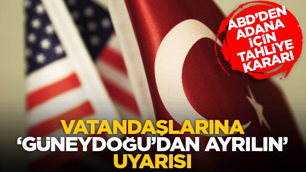 ABD’den Adana için tahliye kararı: Vatandaşlarına "Güneydoğu’dan ayrılın" uyarısı