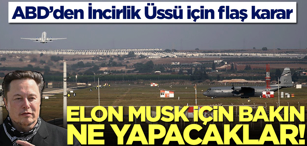 ABD’den Adana'daki İncirlik Üssü için flaş karar! Elon Musk için bakın ne yapacaklar
