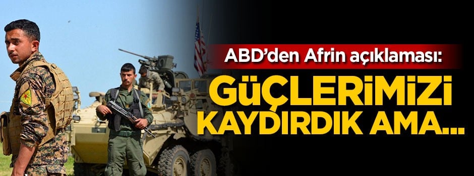 ABD'den Afrin açıklaması: Güçlerimizi kaydırdık ama...