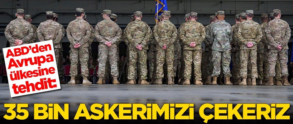 ABD'den Avrupa ülkesine tehdit: 35 bin askerimizi geri çekeriz