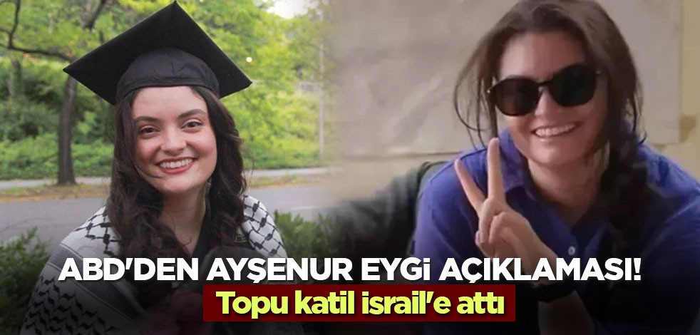 ABD'den Ayşenur Eygi açıklaması! Topu katil İsrail'e attı