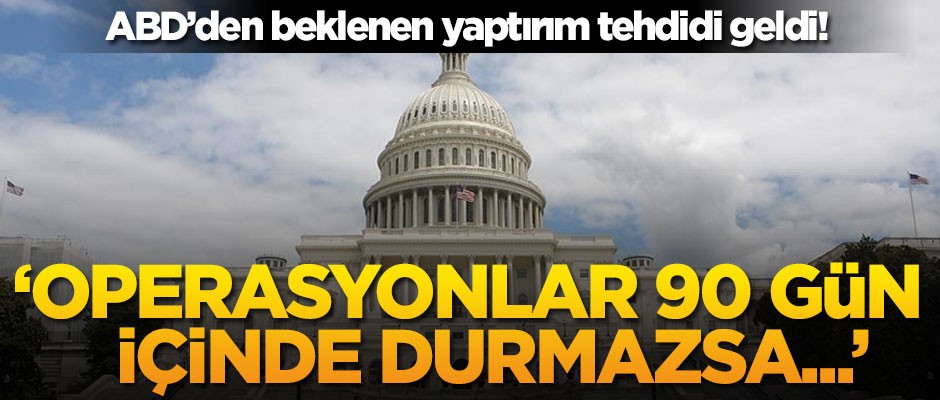 ABD'den beklenen yaptırım tehdidi geldi! Operasyonlar 90 gün içerisinde durmazsa...
