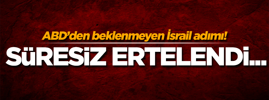 ABD'den beklenmeyen İsrail adımı! Süresiz ertelendi...
