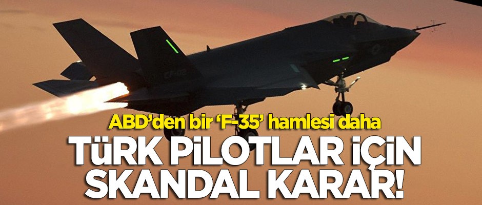 ABD'den bir 'F-35' hamlesi daha! Türk pilotları için skandal karar!