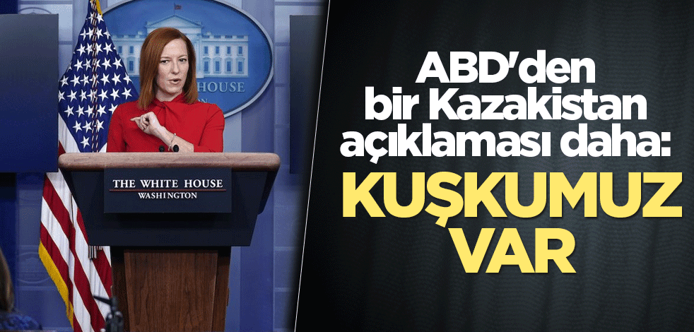 ABD'den bir Kazakistan açıklaması daha: Kuşkumuz var