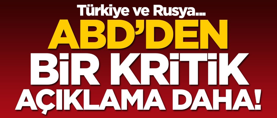 ABD'den bir kritik açıklama daha! Türkiye ve Rusya...