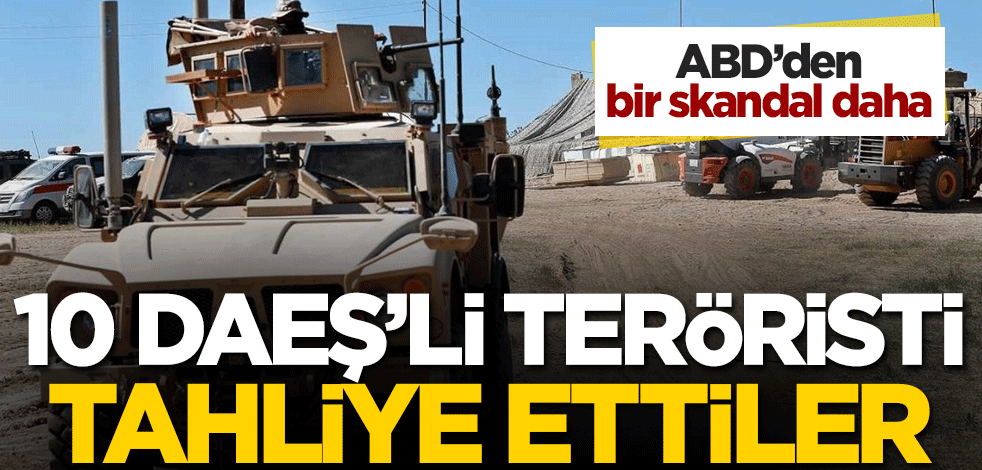 ABD'den bir skandal daha! 10 DAEŞ'li teröristi tahliye ettiler