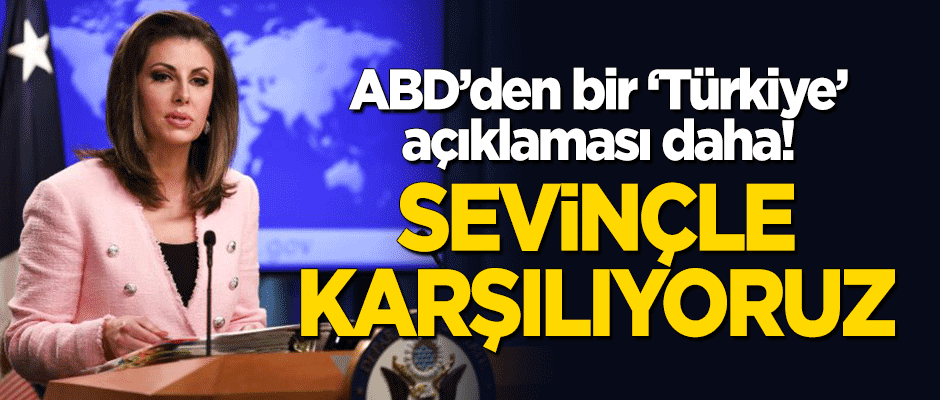 ABD'den bir 'Türkiye' açıklaması daha: Sevinçle karşılıyoruz