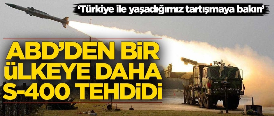 ABD'den bir ülkeye daha S-400 tehdidi! Türkiye'yi örnek gösterdiler