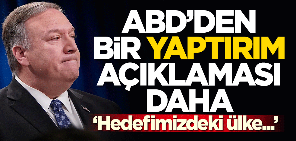 ABD'den bir yaptırım açıklaması daha! Pompeo'dan akıllara zarar çıkış