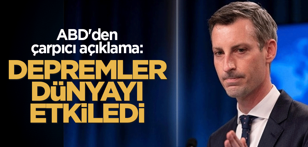 ABD'den çarpıcı açıklama: Depremler dünyayı etkiledi