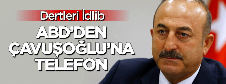 ABD'den Çavuşoğlu'na telefon