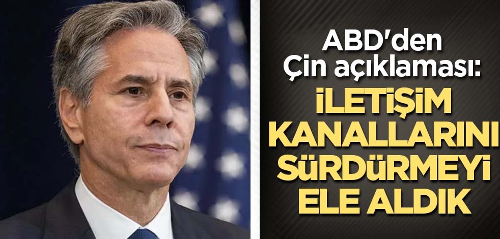 ABD'den Çin açıklaması: İletişim kanallarını sürdürmeyi ele aldık